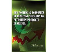 The Politics And Economics Of Removing Subsidies On Petroleum Products In Nigeria