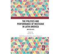 The Politics And Performance Of Mestizaje In Latin America