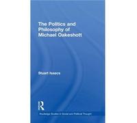 The Politics And Philosophy Of Michael Oakeshott