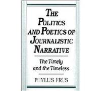 The Politics and Poetics of Journalistic Narrative Phyllis Frus (Auteur)