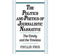 The Politics and Poetics of Journalistic Narrative Phyllis Frus (Auteur)