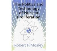 The Politics and Technology of Nuclear Proliferation Robert Fred Mozley (Auteur)