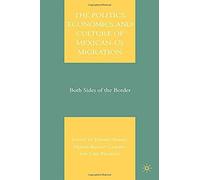 The Politics, Economics, And Culture Of Mexican-Us Migration