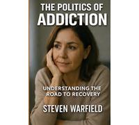 The Politics of Addiction: Understanding the Road to Recovery