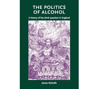 The Politics of Alcohol: A History of the Drink Question in England