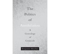 The Politics of Annihilation: A Genealogy of Genocide