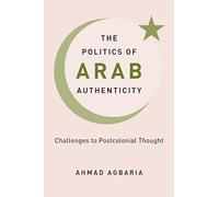 The Politics of Arab Authenticity: Challenges to Postcolonial Thought