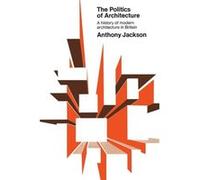 The Politics of Architecture by Anthony University of Manchester UK Jackson Anthony University of Manchester UK Jackson (Auteur)