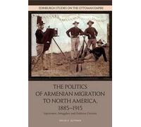 The Politics Of Armenian Migration To North America, 1885-1915
