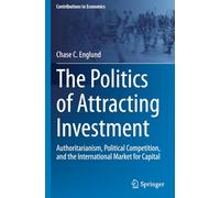 The Politics of Attracting Investment: Authoritarianism, Political Competition, and the International Market for Capital