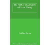 The Politics of Austerity: A Recent History - [Livre en VO] Michael Burton (Auteur)
