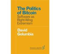 The Politics of Bitcoin by David Golumbia David Golumbia (Auteur)