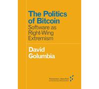 The Politics of Bitcoin: Software as Right-Wing Extremism