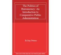 The Politics of Bureaucracy: An Introduction to Comparative Public Administration - [Livre en VO] B Guy Peters (Auteur)