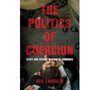 The Politics of Coercion: State and Regime Making in Cambodia Since 1979