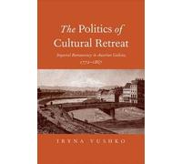 The Politics Of Cultural Retreat - Imperial Bureaucracy In Austrian Galicia, 1772-1867