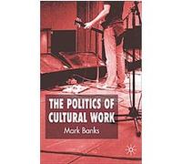 The Politics of Cultural Work Mark Banks (Auteur)