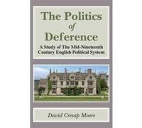 The Politics of Deference: A Study of the Mid-nineteenth Century British Political System Broché G
