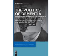 The Politics Of Dementia: Forgetting And Remembering The Violent Past In Literature, Film And Graphic Narratives: 32 (Media And Cultural Memory / Medien Und Kulturelle Erinnerung, 32)