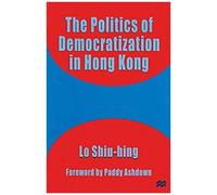 The Politics Of Democratization In Hong Kong