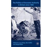 The Politics Of Domestic Authority In Britain Since 1800