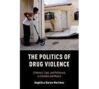 The Politics of Drug Violence: Criminals, Cops and Politicians in Colombia and Mexico - [Livre en VO] Angelica Duran - Martinez (Auteur)