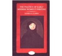 The Politics of Early Modern Women's Writing, Longman Medieval and Renaissance Library Series Danielle Clarke (Auteur)