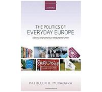 The Politics Of Everyday Europe: Constructing Authority In The European Union