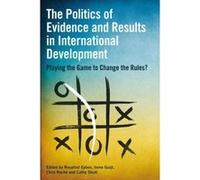 The Politics of Evidence and Results in International Development: Playing the Game to Change the Rules? - [Version Originale] Inconnu (Auteur)