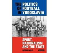 The Politics of Football in Yugoslavia: Sport, Nationalism and the State (International Library of Twentieth Century History) - [Version Originale] Inconnu (Auteur)