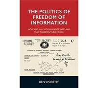 The Politics of Freedom of Information by Ben Worthy Ben Worthy (Auteur)