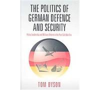 The Politics of German Defence and Security Tom Dyson (Auteur)