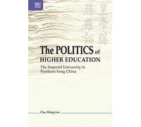 The Politics Of Higher Education: The Imperial University In Northern Song China