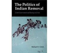 The Politics of Indian Removal by Michael D. Green Michael D. Green (Auteur)