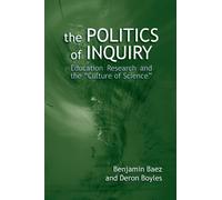 The Politics of Inquiry: Education Research and the Culture of Science by Benjamin Baez (2010-01-01)