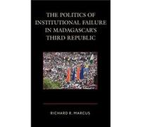 The Politics of Institutional Failure in Madagascars Third Republic by Richard R. Marcus Richard R Marcus, (Auteur)