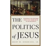 The Politics of Jesus: Rediscovering the True Revolutionary Nature of The Teachings of Jesus and How They Have Been Corrupted