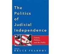 The Politics of Judicial Independence: Courts, Politics, and the Public