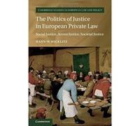 The Politics of Justice in European Private Law: Social Justice, Access Justice, Societal Justice (Cambridge Studies in European Law and Policy) - [Version Originale] Inconnu (Auteur)