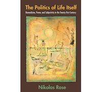 The Politics of Life Itself: Biomedicine, Power, and Subjectivity in the Twenty-first Century