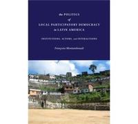 The Politics of Local Participatory Democracy in Latin America by Francoise Montambeault Francoise Montambeault, (Auteur)