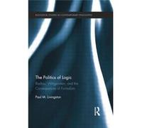 The Politics Of Logic (Routledge Studies In Contemporary Philosophy) (Paperback) Paul University Of New Mexico Livingston, Usa (Auteur)