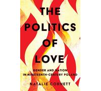 The Politics of Love: Gender and Nation in Nineteenth-Century Poland