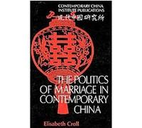 The Politics of Marriage in Contemporary China Elisabeth J. Croll (Auteur)