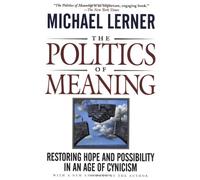 The Politics Of Meaning: Restoring Hope And Possibility In An Age Of Cynicism