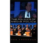 The Politics of Media Policy by Freedman & Des Senior Lecturer in Communications and Cultural Studies & Goldsmiths University of London Des Freedman (Auteur)