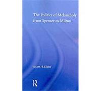 The Politics of Melancholy from Spenser to Milton, Literary Criticism and Cultural Theory Adam Kitzes (Auteur)