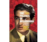 The Politics of Melodrama: The Cultural and Political Lives of Ihsan Abdel Kouddous and Gamal Abdel Nasser