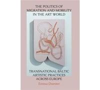 The Politics of Migration and Mobility in the Art World by Emma Duester Emma Duester (Auteur)