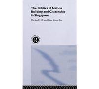 The Politics of Nation Building and Citizenship in Singapore by Michael Hill Hill, Michael, Fee, Lian Kwen, Hill Michael (Auteur)